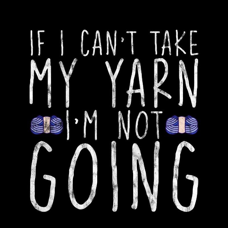 If I Can't Take My Yarn, I'm Not Going 3