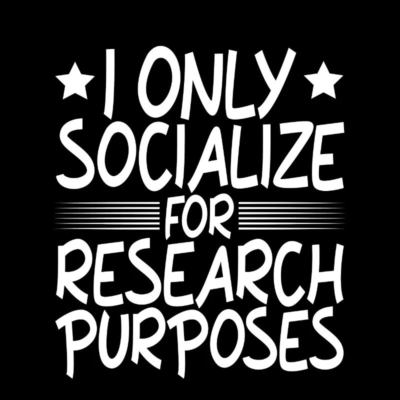 I Only Socialize For Research Purposes 4