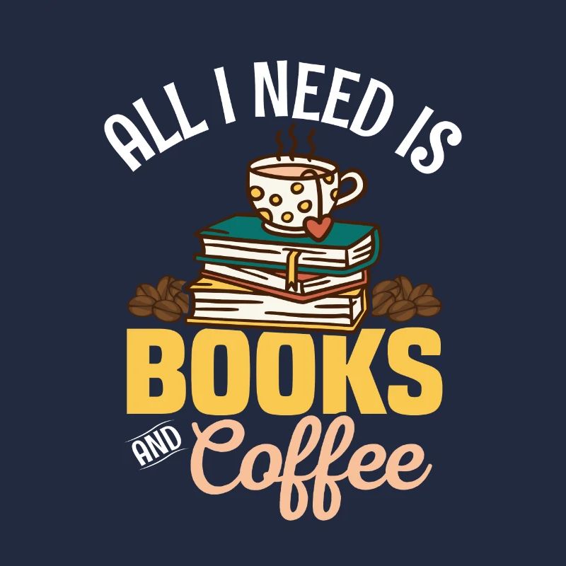 All I Need Is Books And Coffee Book Lover Reading