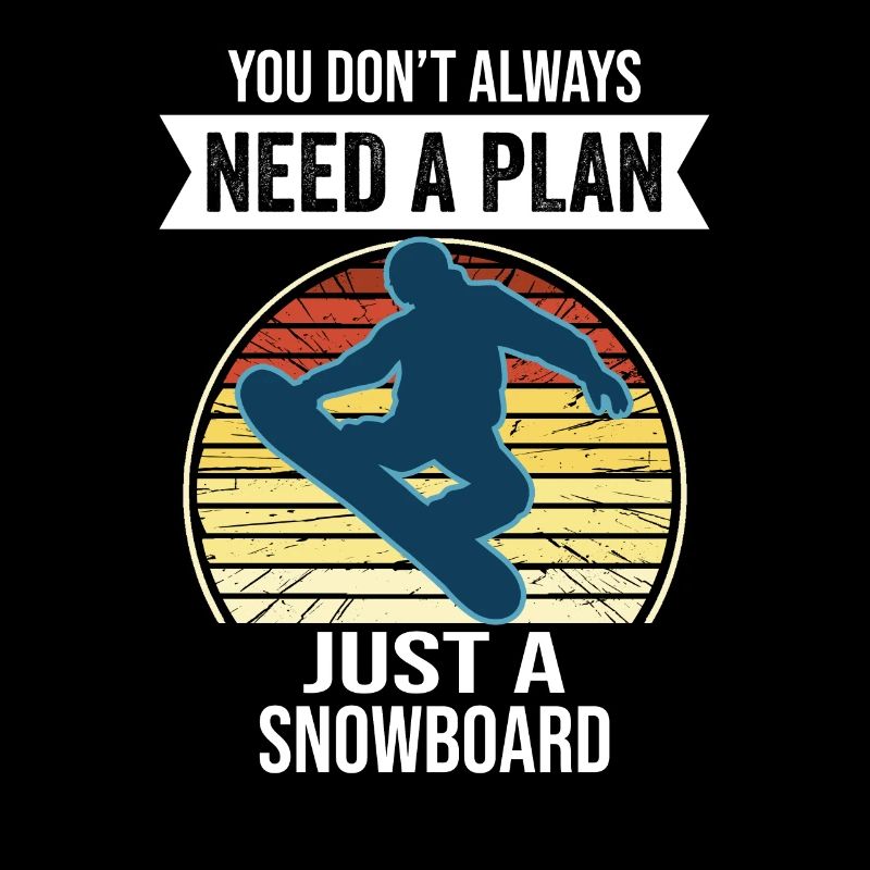 You Don't Need Always A Plan Just A Snowboard