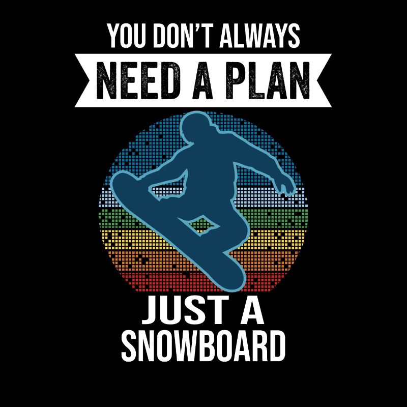 You Don't Need Always A Plan Just A Snowboard