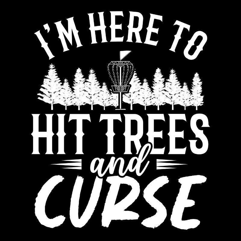 Im Here To Hit Trees And Curse Disc Golf