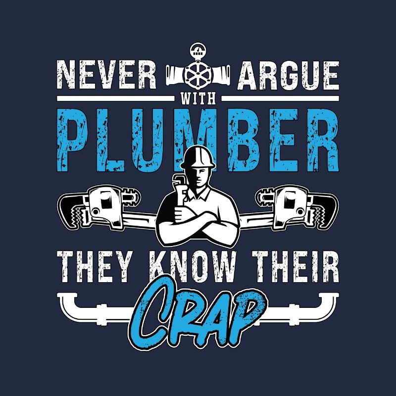Plumber Never Argue Plumber Plumbing Tool Pipe