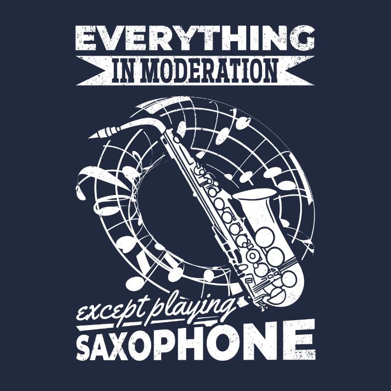 Everything In Moderation Except Playing Saxophone
