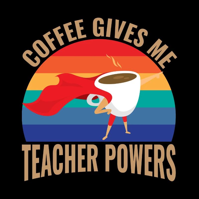 Coffee gives me teacher power