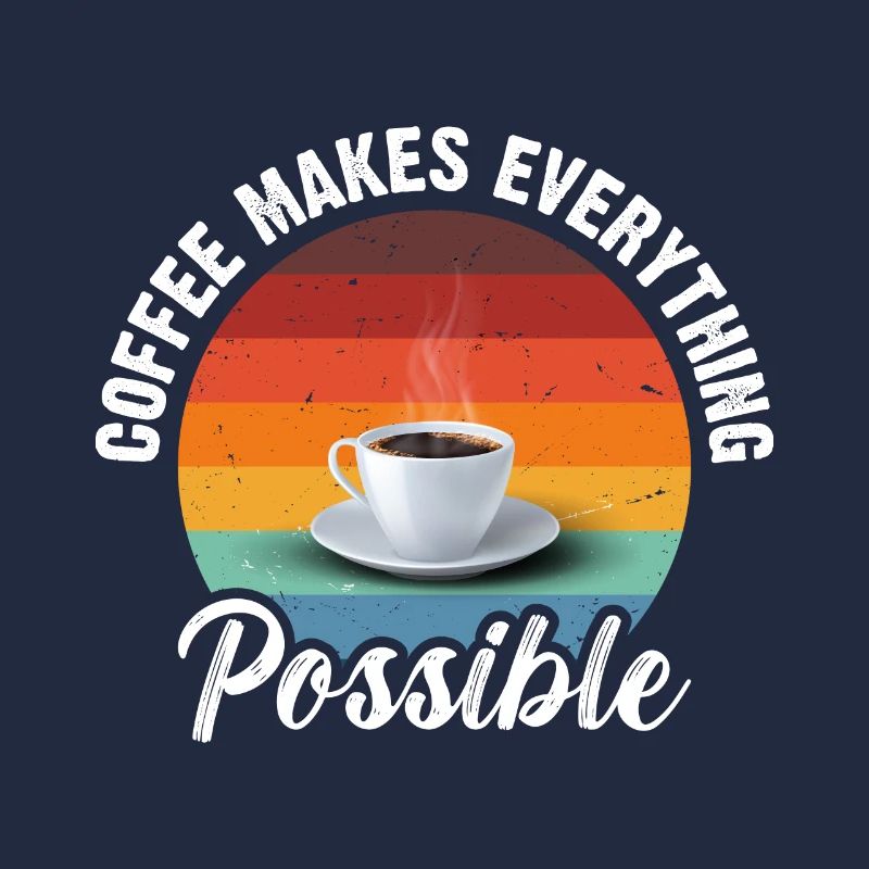 Coffee makes everything possible