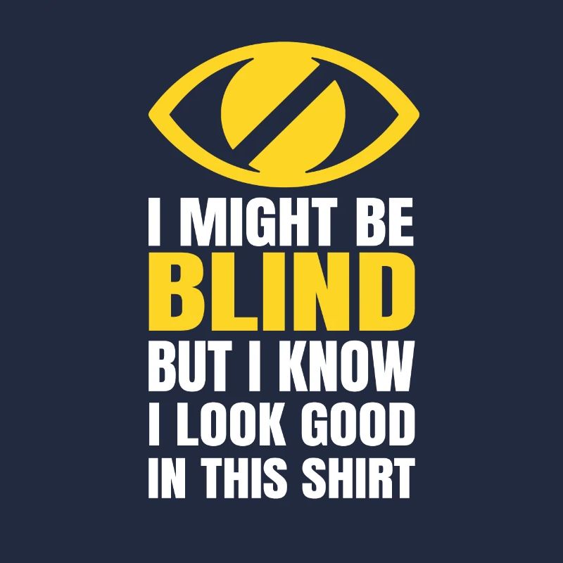 I might be blind but i know i look good in this