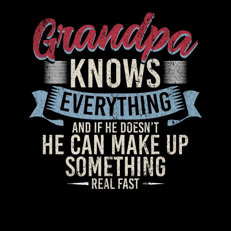 Grandpa Knows Everything He Can Make Up Something