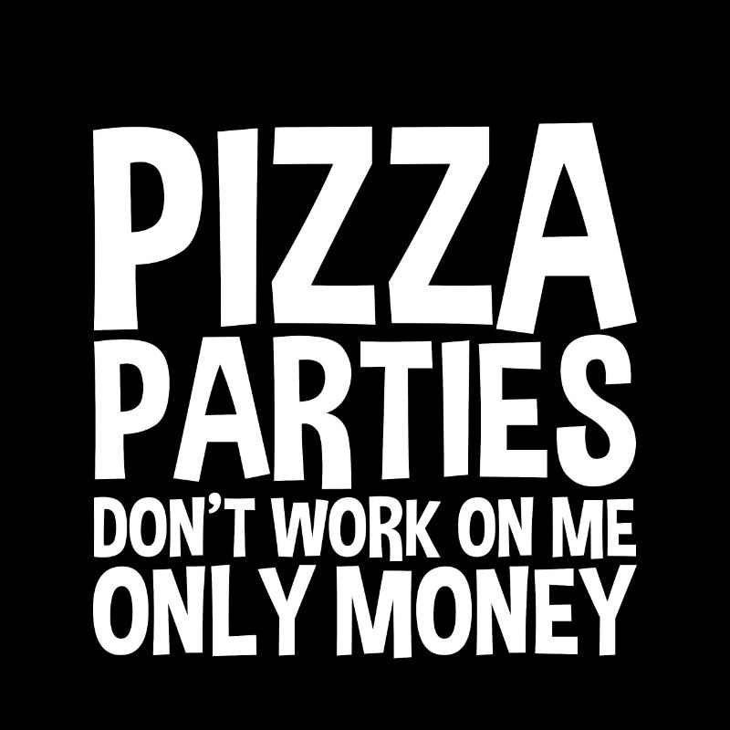Pizza Parties Don't Work On Me, Only Money