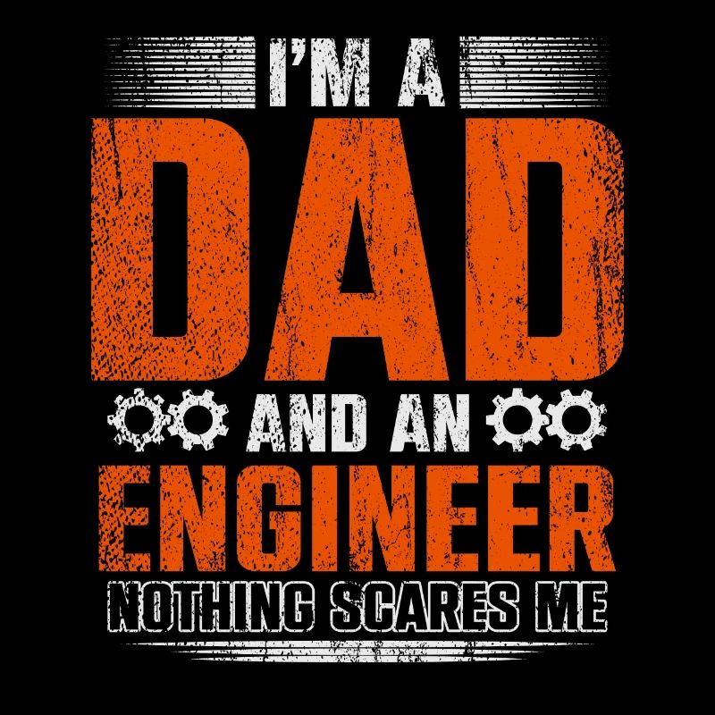 Im A Dad And Engineer Nothing Scares Me Father
