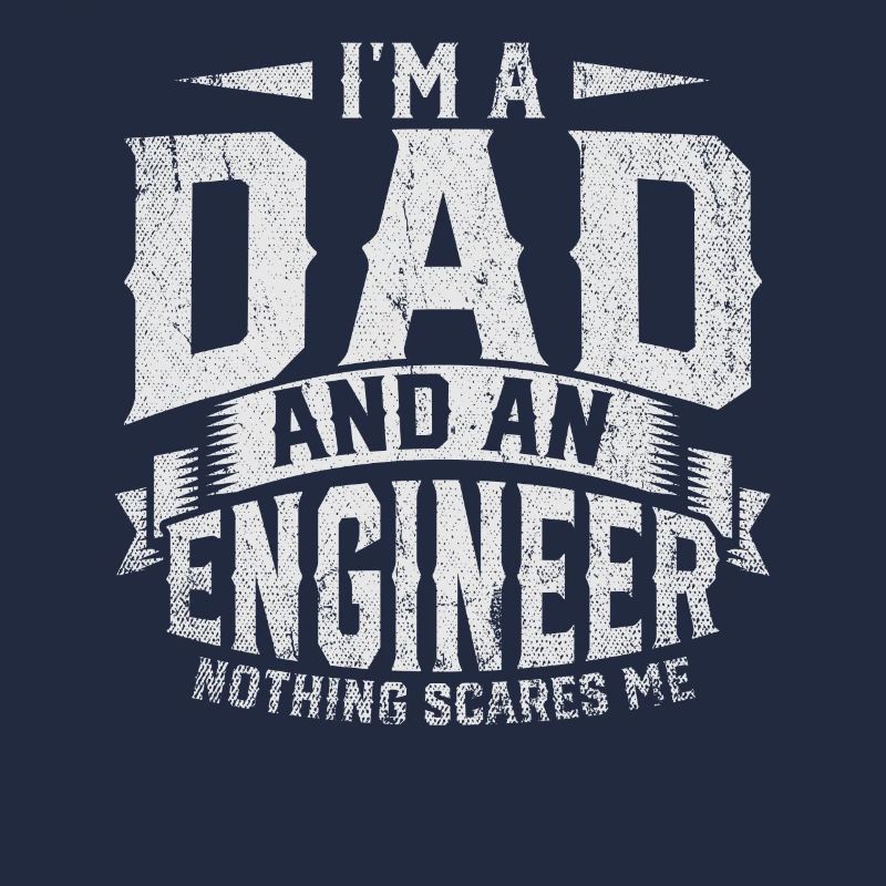 Im A Dad And Engineer Nothing Scares Me Father