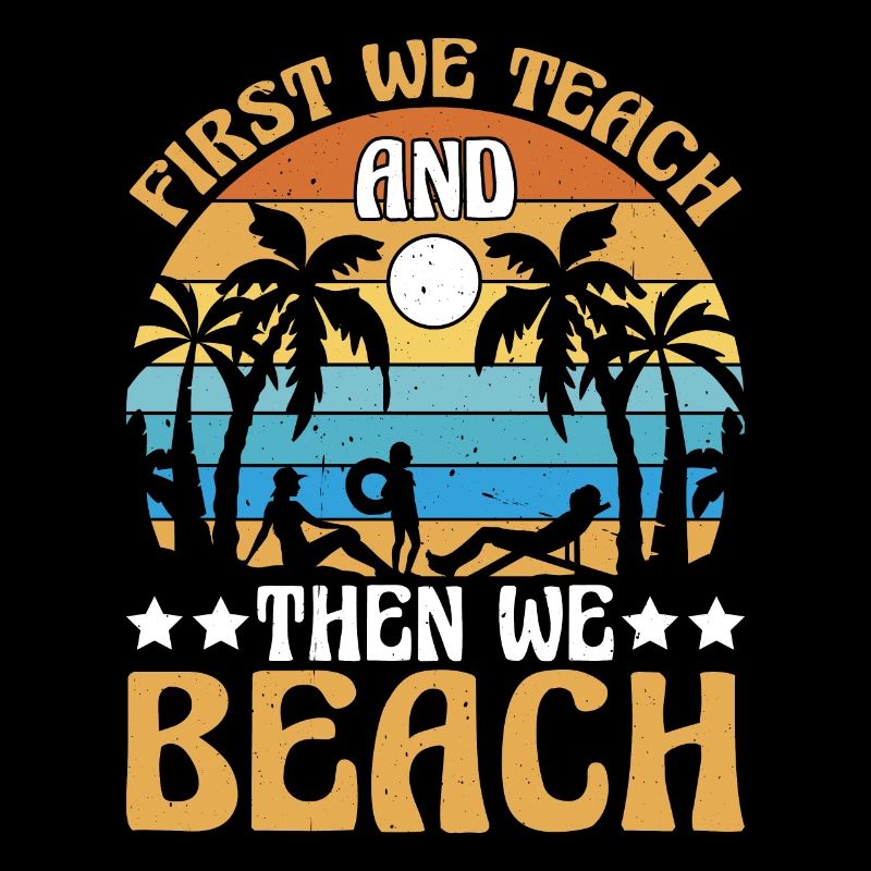 First We Teach And Then We Beach 6