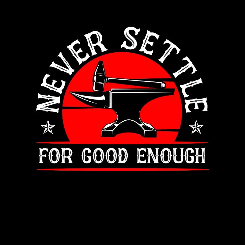 Forging Never Settle For Good Forger Blacksmiths