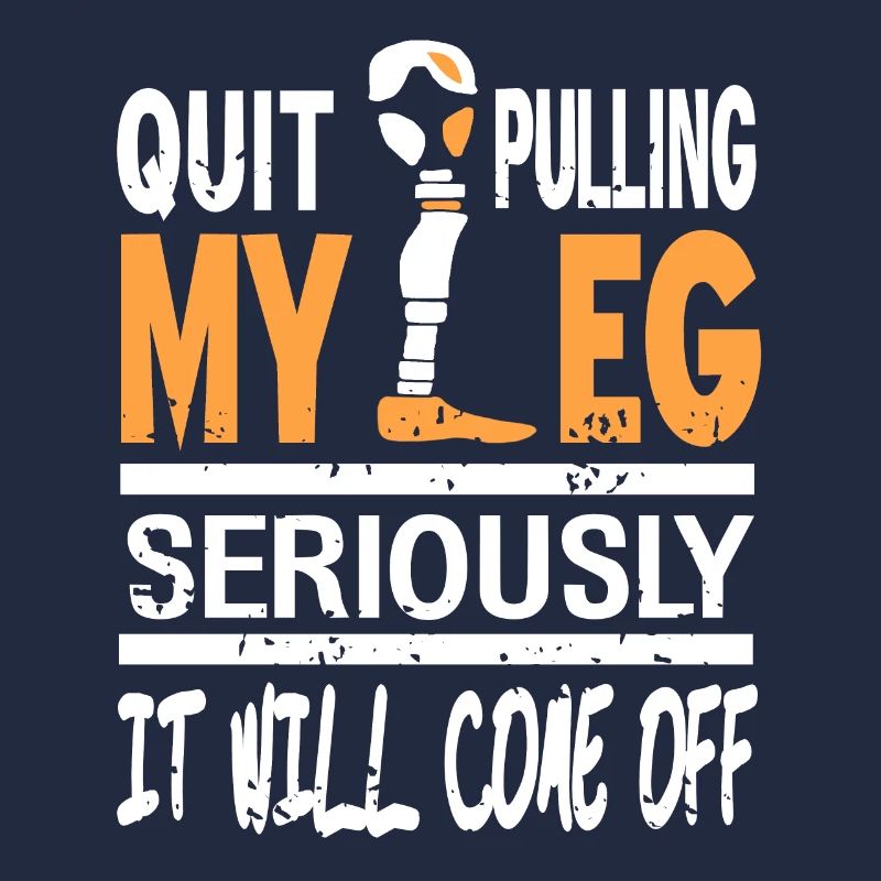 Quit Pulling My Leg Seriously Funny Prosthesis