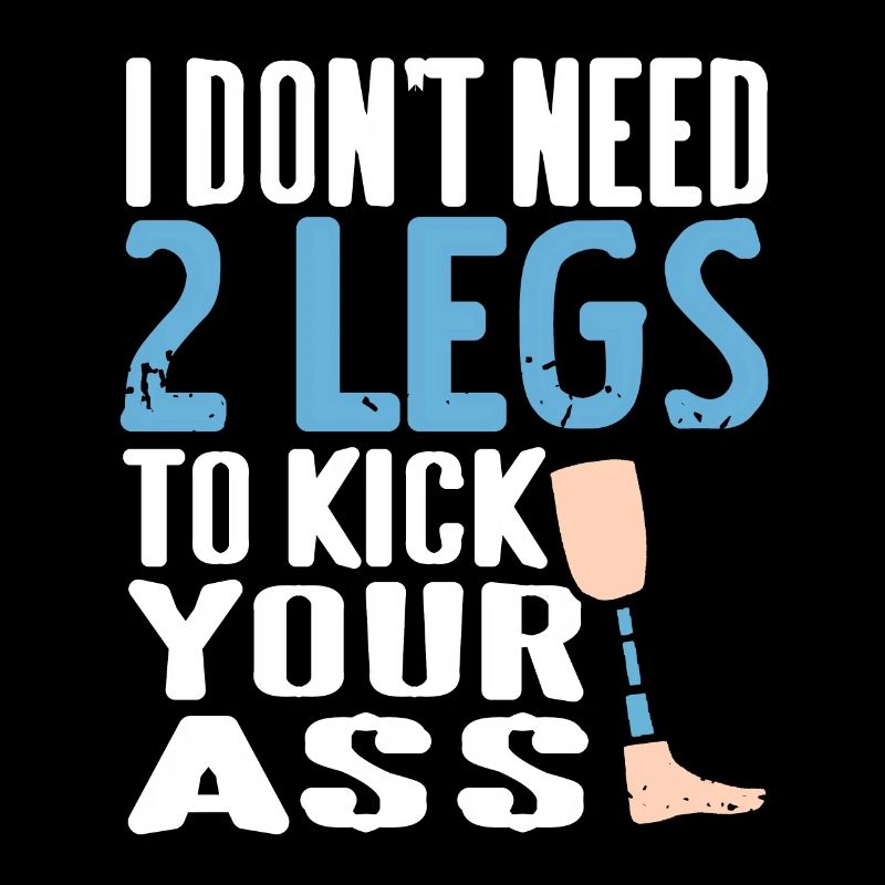 Don't Need 2 Legs To Kick Your Ass Prosthesis