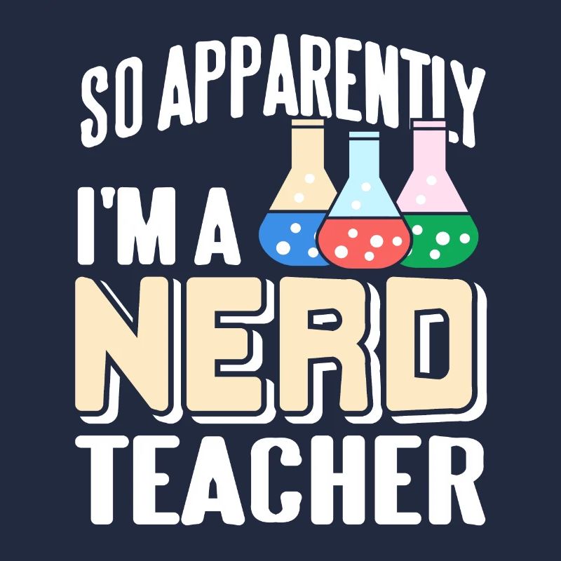 So Apparently I'm A Nerd Teacher Funny Science