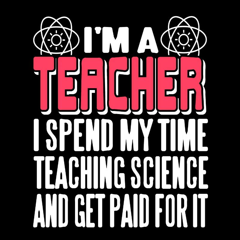 I'm A Teacher I Spend My Time Teaching Science