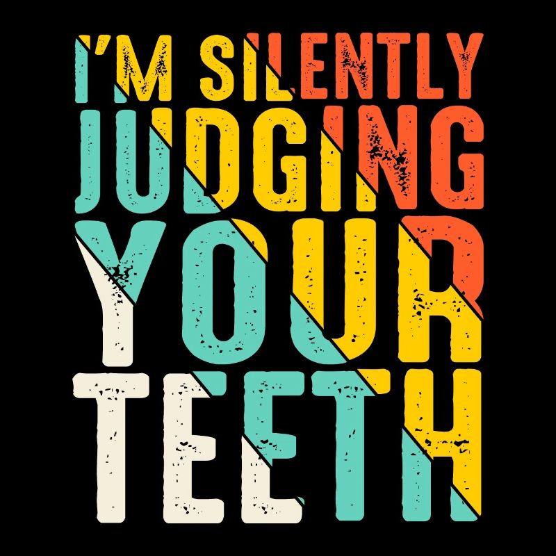 I'm Silently Judging Your Teeth 13