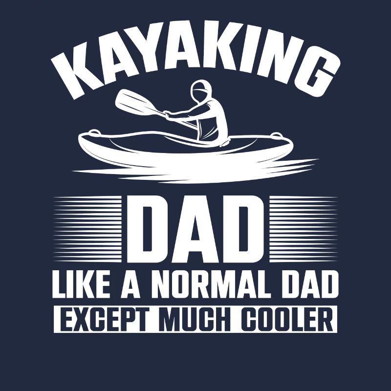 Kayaking Dad Like A Normal Dad Except More Cooler