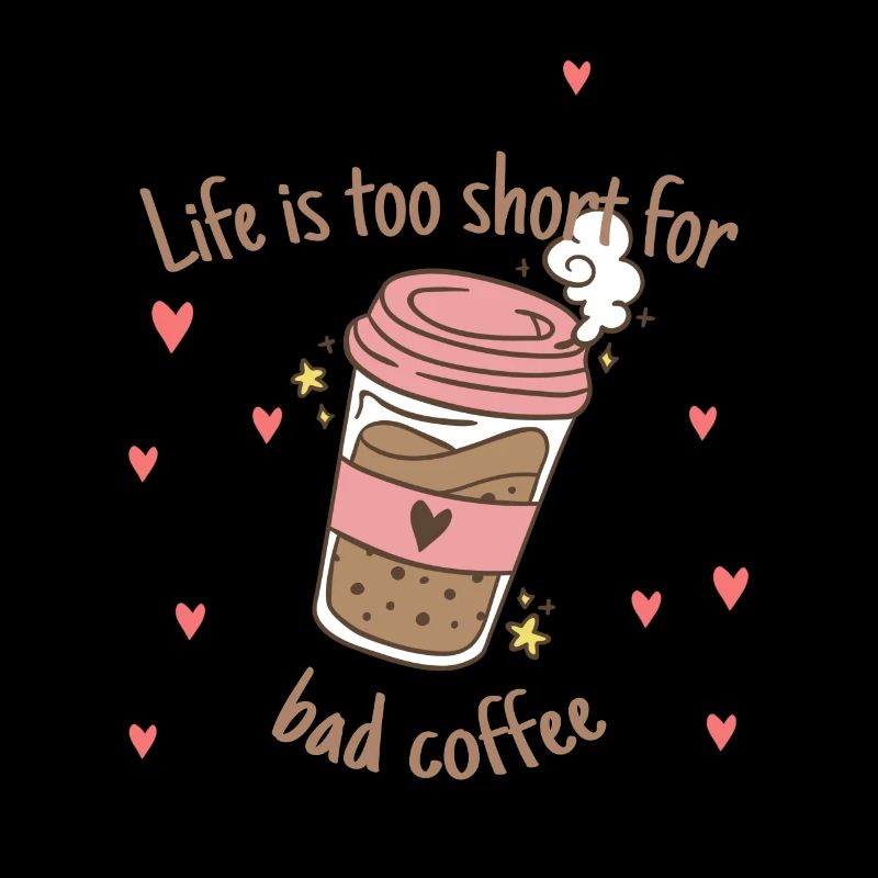 Life Is Too Short For Bad Coffee Funny Coffee