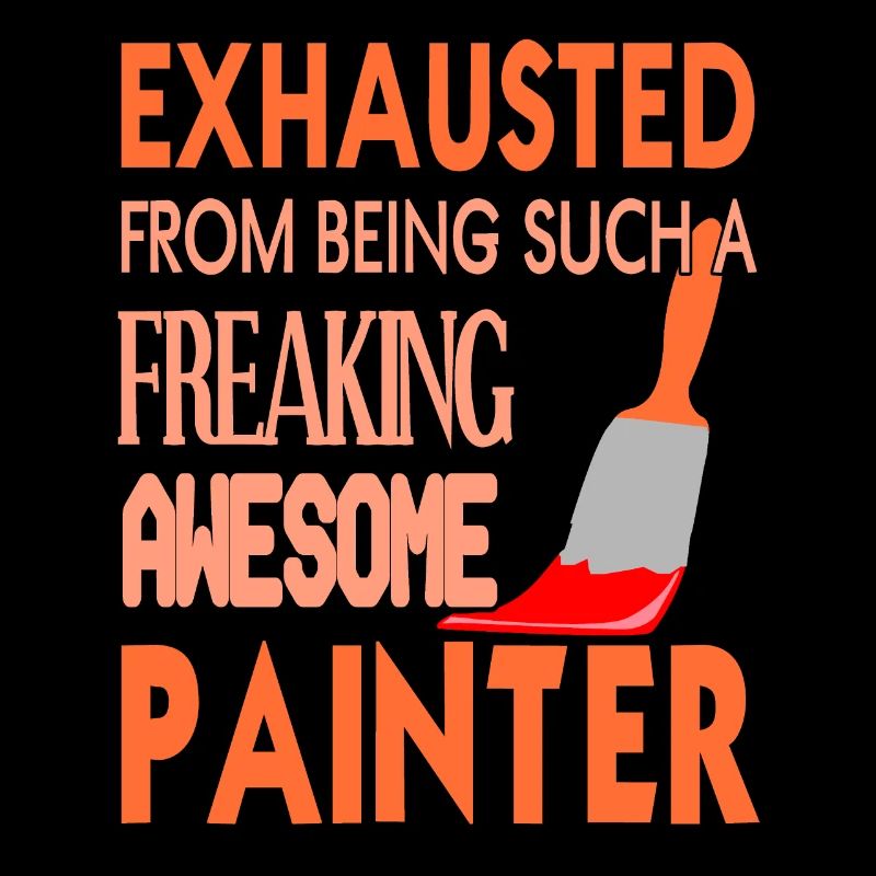 Exhausted From Being Such A Freaking Painter