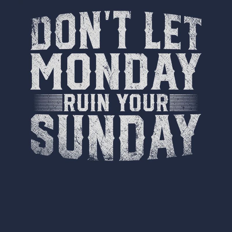 Don't Let Monday Ruin Your Sunday Weekend