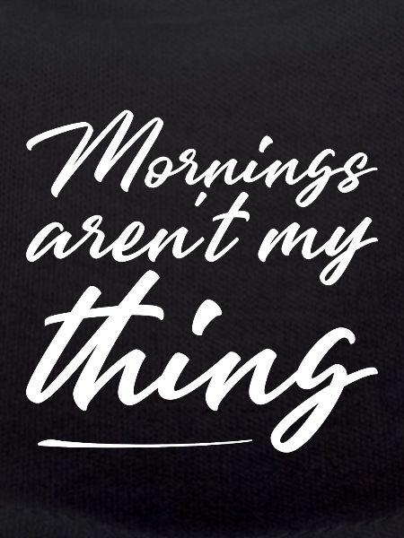 Mornings Aren't My Thing