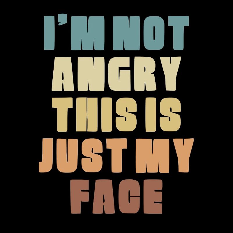 I'm Not Angry This Is Just My Face Funny