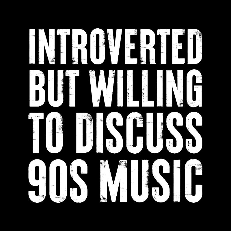 introverted but willing to discuss 90s Music Gift