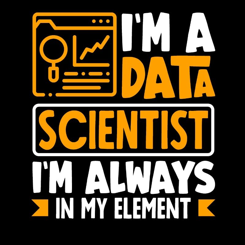 I'm Data Scientist I'm Always In My Element