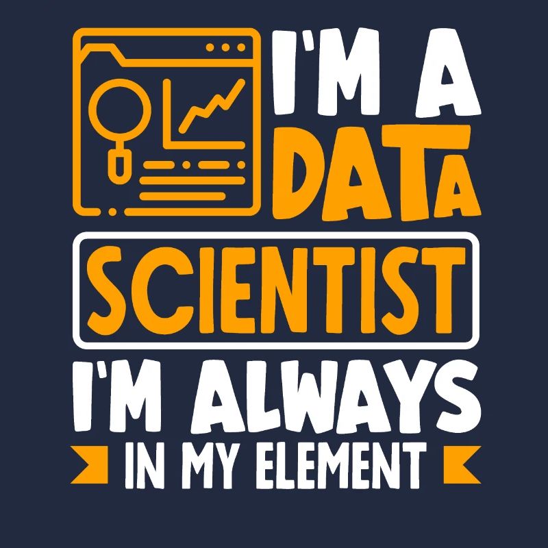 I'm Data Scientist I'm Always In My Element