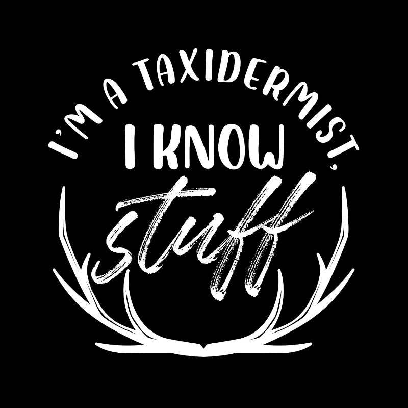 Im a taxidermist I know stuff Design for a