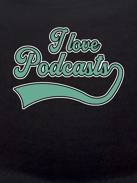 I love podcasts