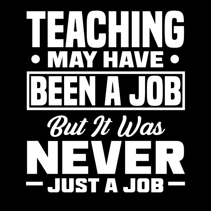 Teaching may have been a job but ut was never
