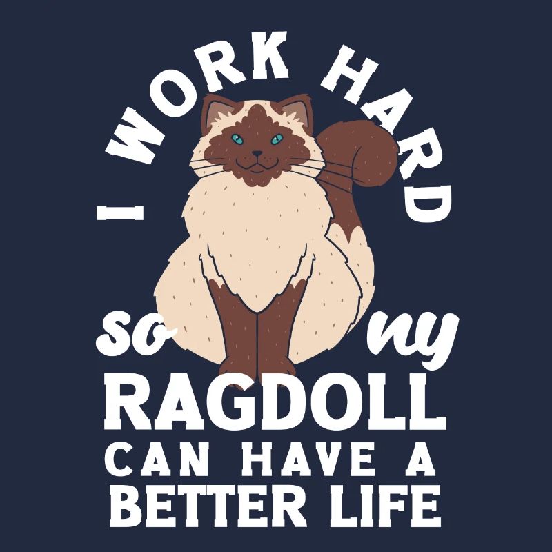 I work hard so my Ragdoll can have a better life