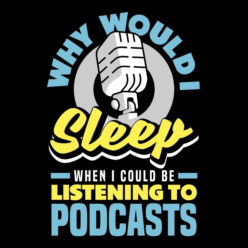 Why would I sleep when I could be listening to