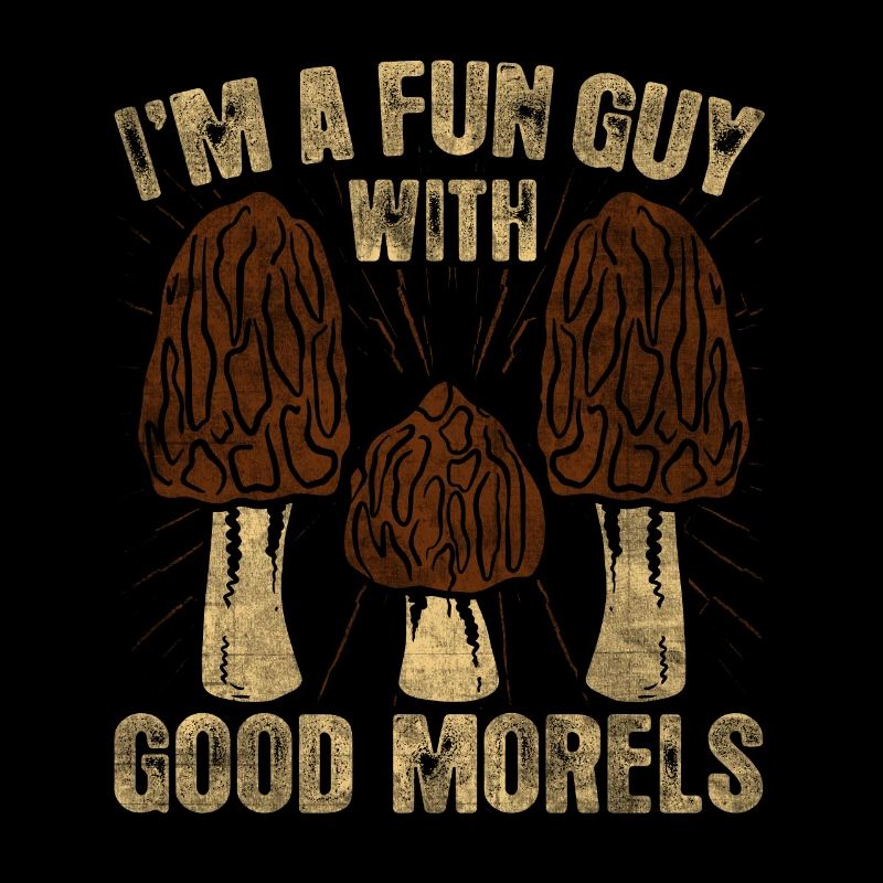 I'm A Fun Guy With Good Morels Foraging Mushroom