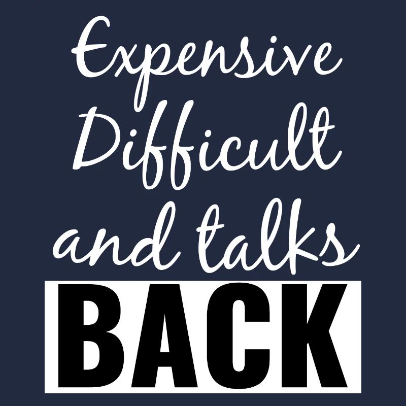 Expensive Difficult and Talks Back Funny Saying