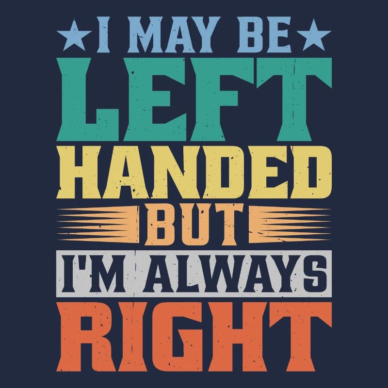 I May Be Left Handed But I'm Always Right