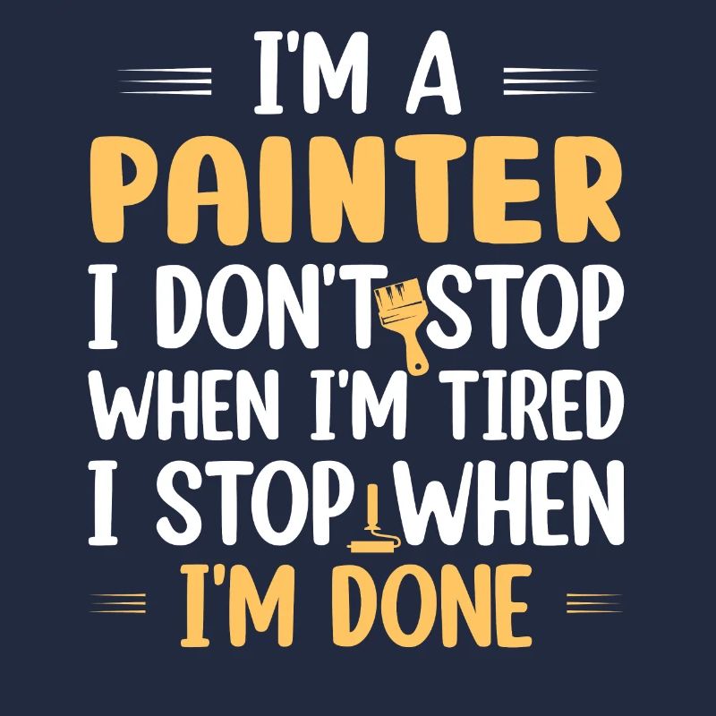 I'm A Painter I Don't Stop When I'm Tired Professi