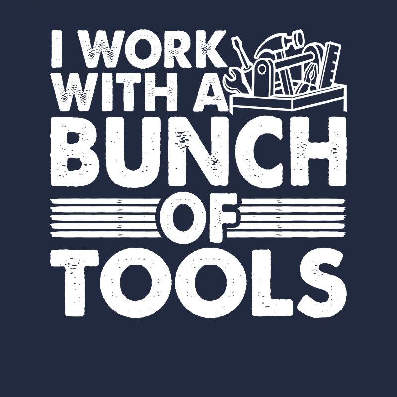 I Work With A Bunch Of Tools 21