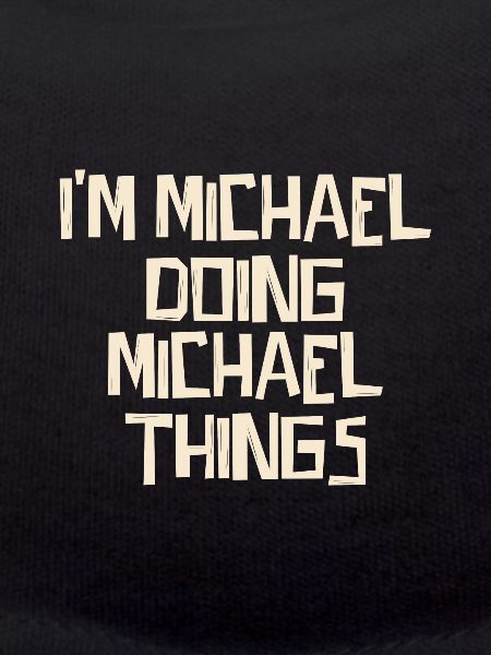 I'm Michael doing Michael things