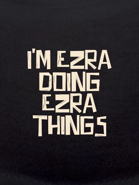 I'm Ezra doing Ezra things