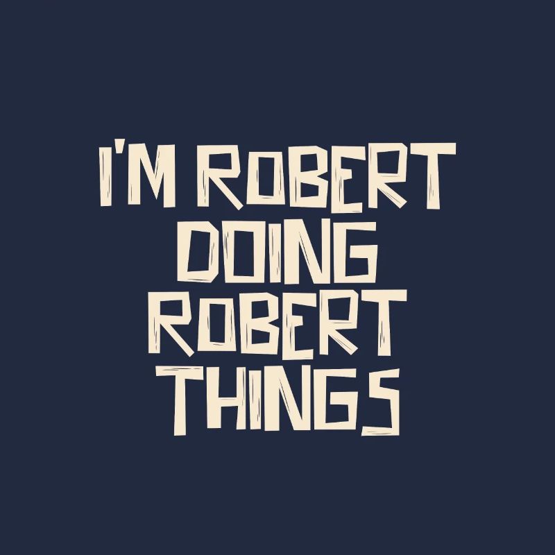 I'm Robert doing Robert things