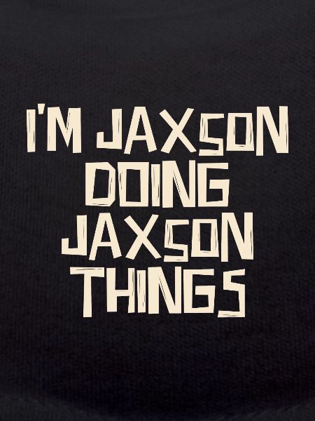 I'm Jaxson doing Jaxson things