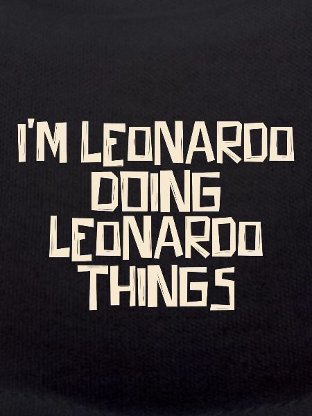 I'm Leonardo doing Leonardo things