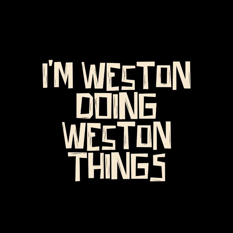 I'm Weston doing Weston things