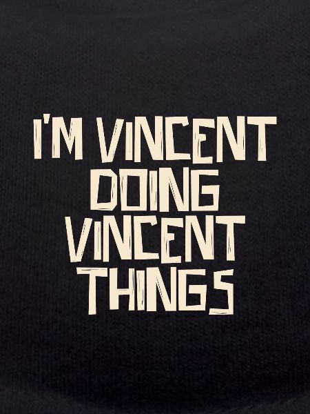 I'm Vincent doing Vincent things