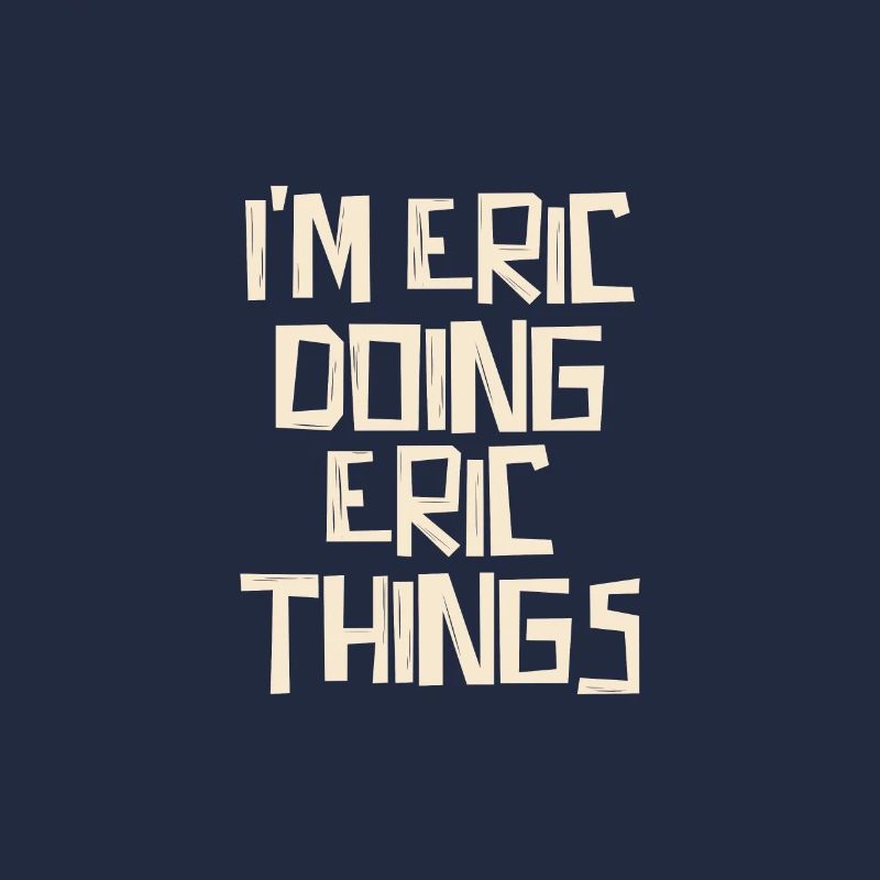 I'm Eric doing Eric things
