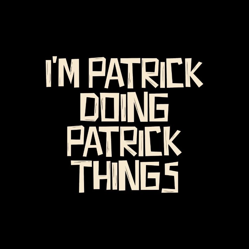 I'm Patrick doing Patrick things